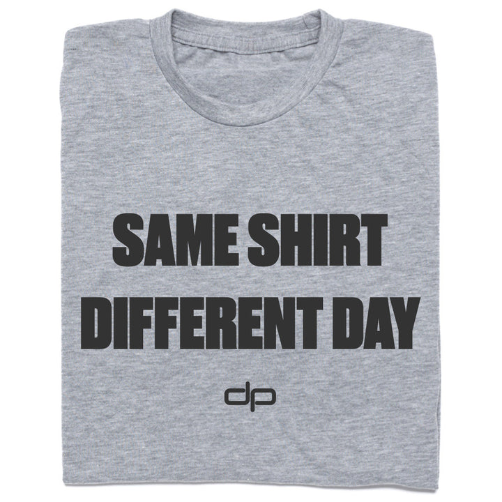 Same Shirt Different Day Bold Lettering Shirt