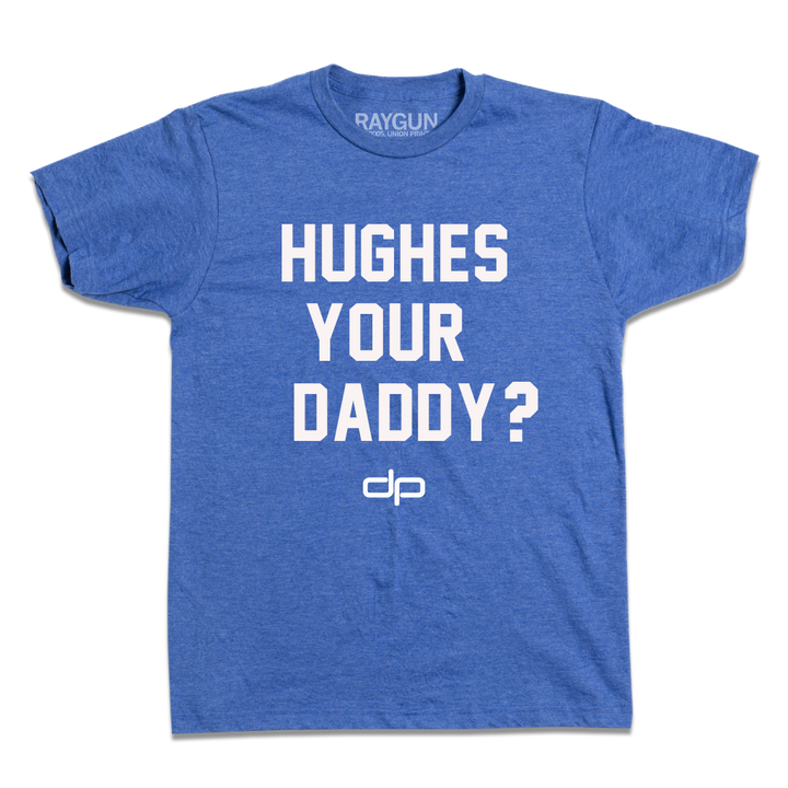 HUGHES YOUR DADDY?