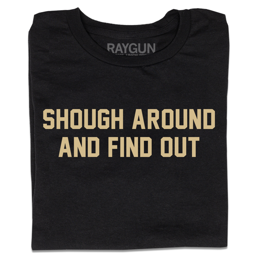 SHOUGH AROUND AND FIND OUT