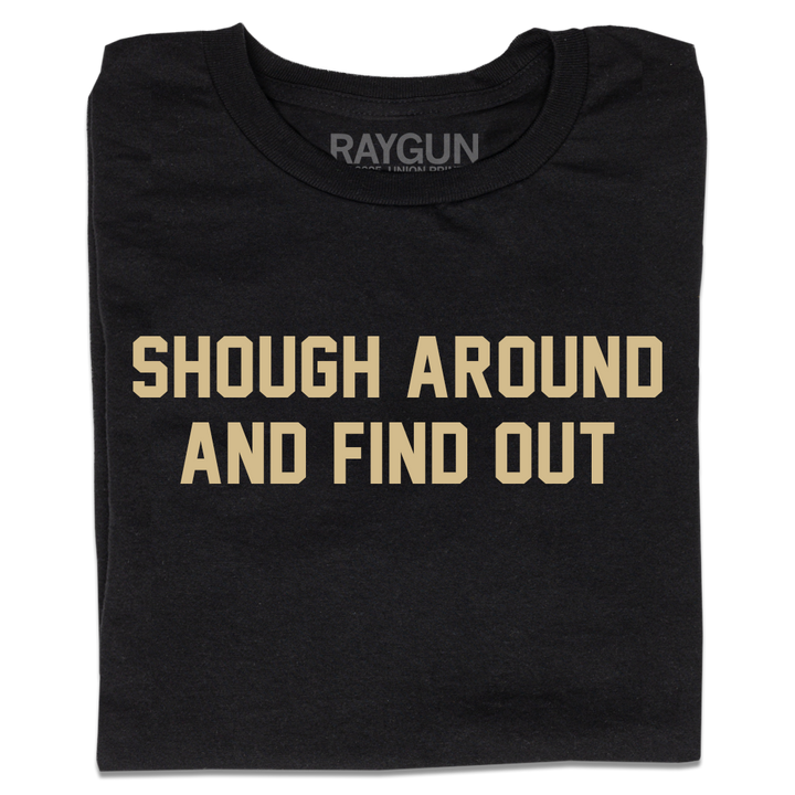 SHOUGH AROUND AND FIND OUT